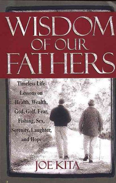 Wisdom of Our Fathers: Inspiring Life Lessons from Men Who Have Had Time to Learn Them cover