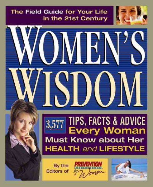 Women's Wisdom : 3577 Tips, Facts and Advice Every Woman Must Know about Herself
