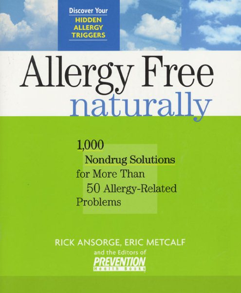 Allergy-Free Naturally: 1,000 Nondrug Solutions for More Than 50 Allergy-Related Problems