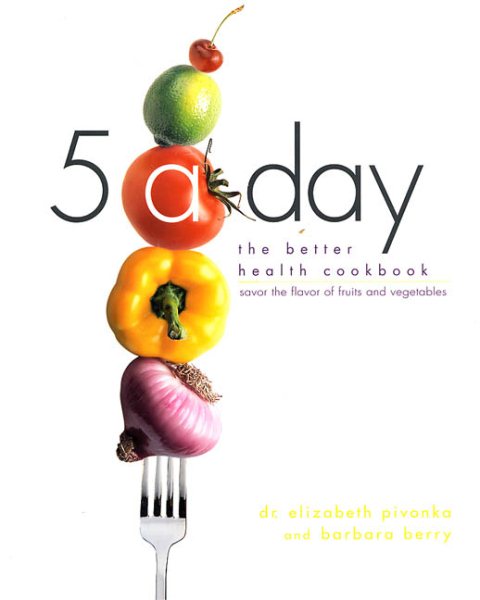 5 a Day: The Better Health Cookbook; Savor the Flavor of Fruits and Vegetables