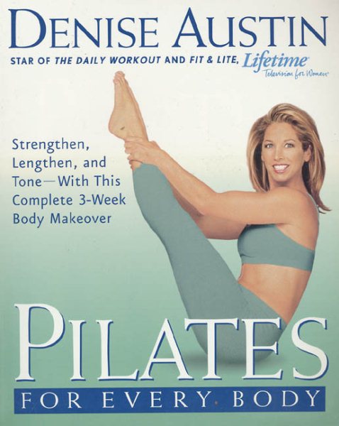 Pilates for Every Body: Strengthen, Lengthen, and Tone-- With This Complete 3-Week Body Makeover