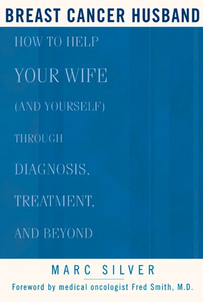 Breast Cancer Husband: How to Help Your Wife (and Yourself) during Diagnosis, Treatment and Beyond cover