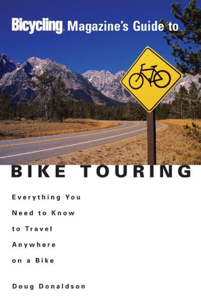 Bicycling Magazine's Guide to Bike Touring: Everything You Need to Know to Travel Anywhere on a Bike