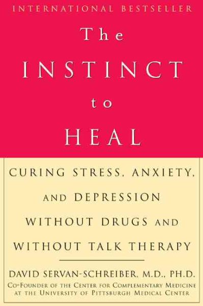 The Instinct to Heal: Curing Stress, Anxiety, and Depression Without Drugs and Without Talk Therapy cover