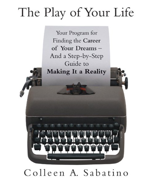 The Play of Your Life: Your Program for Finding the Career of Your Dreams--And a Step-by-Step Guide to Making It a Reality cover