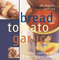 Bread, Tomato, Garlic: Quick Cooking With 3 Main Ingredients cover