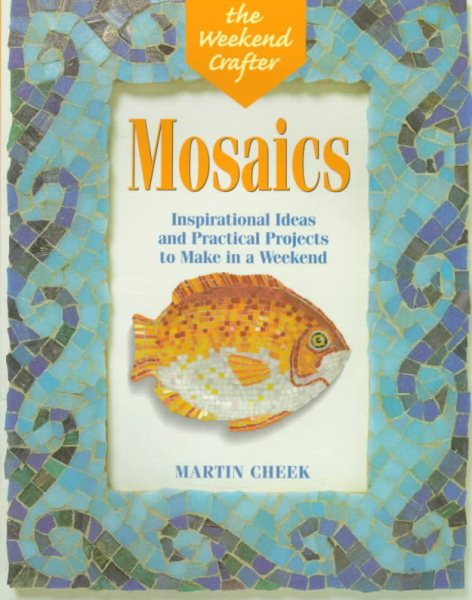 The Weekend Crafter®: Mosaics: Inspirational Ideas and Practical Projects for the Weekend (The Weekend Crafter Series) cover