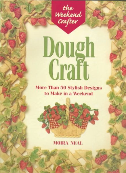 The Weekend Crafter: Dough Craft: More than 50 Stylish Designs to Make and Decorate in a Weekend cover