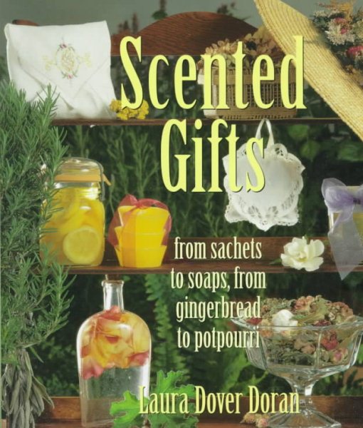 Scented Gifts: From Sachets to Soap, from Gingerbread to Potpourri cover