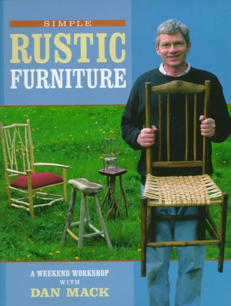 Simple Rustic Furniture : A Weekend Workshop With Dan Mack cover