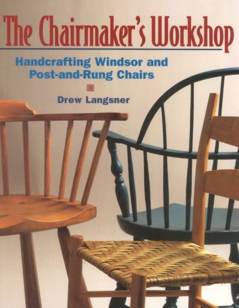 The Chairmaker's Workshop: Handcrafting Windsor and Post-and-Rung Chairs