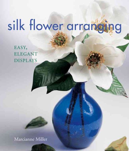 Silk Flower Arranging: Easy, Elegant Displays cover