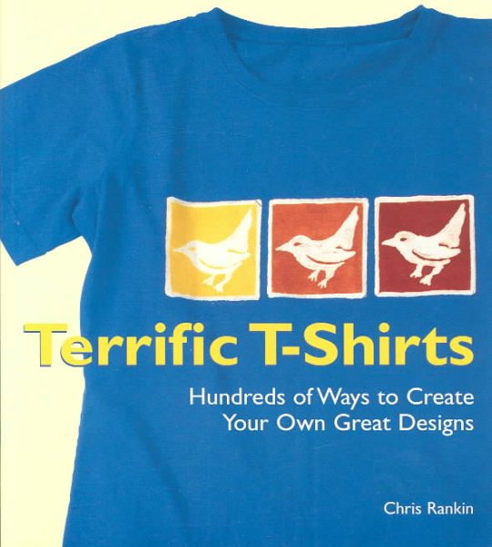 Terrific T-Shirts: Hundreds of Ways to Create Your Own Great Designs