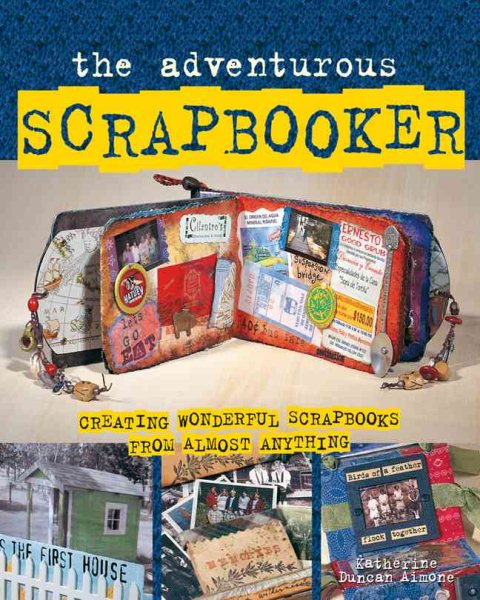 The Adventurous Scrapbooker: Creating Wonderful Scrapbooks from Almost Anything cover