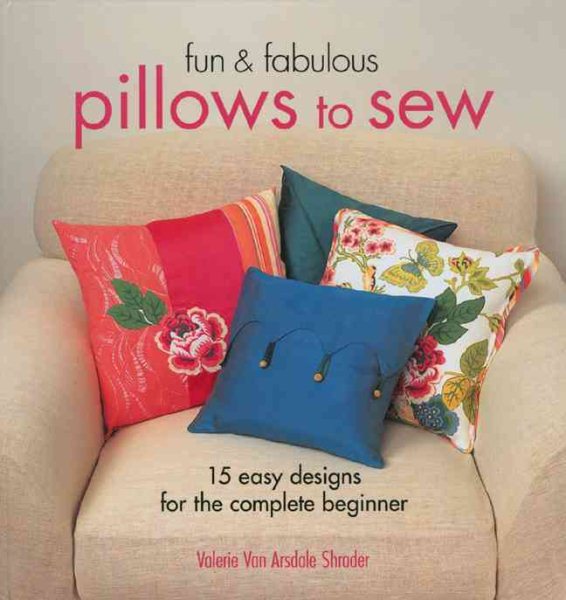 Fun & Fabulous Pillows to Sew: 15 Easy Designs for the Complete Beginner cover