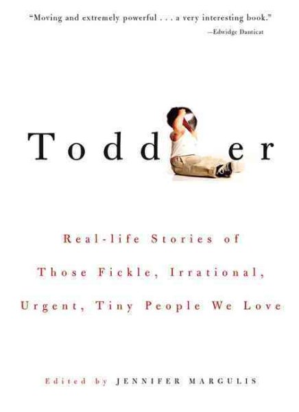 Toddler: Real-Life Stories of Those Fickle, Irrational, Urgent, Tiny People We Love cover