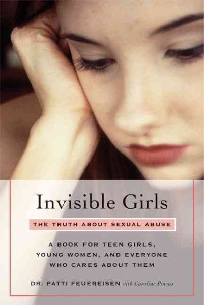 Invisible Girls: The Truth About Sexual Abuse--A Book for Teen Girls, Young Women, and Everyone Who Cares About Them cover