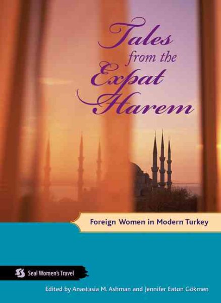 Tales from the Expat Harem: Foreign Women in Modern Turkey (Seal Women's Travel)