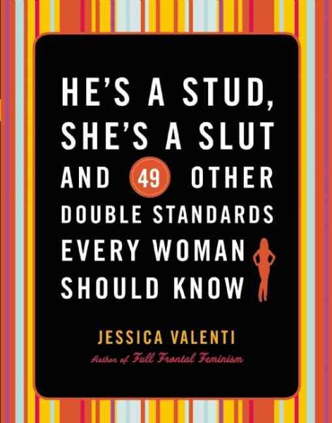 He's a Stud, She's a Slut, and 49 Other Double Standards Every Woman Should Know cover