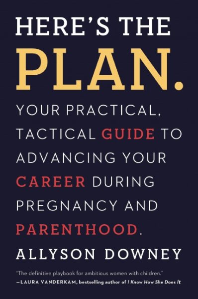 Here's the Plan.: Your Practical, Tactical Guide to Advancing Your Career During Pregnancy and Parenthood cover
