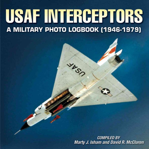 U.S. Air Force Interceptors: A Military Photo Logbook 1946-1979 cover