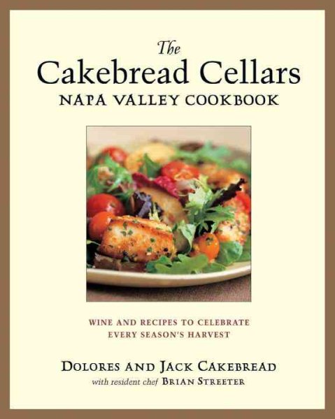 The Cakebread Cellars Napa Valley Cookbook: Wine and Recipes to Celebrate Every Season's Harvest cover