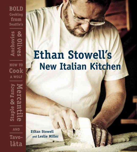 Ethan Stowell's New Italian Kitchen: Bold Cooking from Seattle's Anchovies & Olives, How to Cook a Wolf, Staple & Fancy Mercantile, and Tavolata [A Cookbook] cover