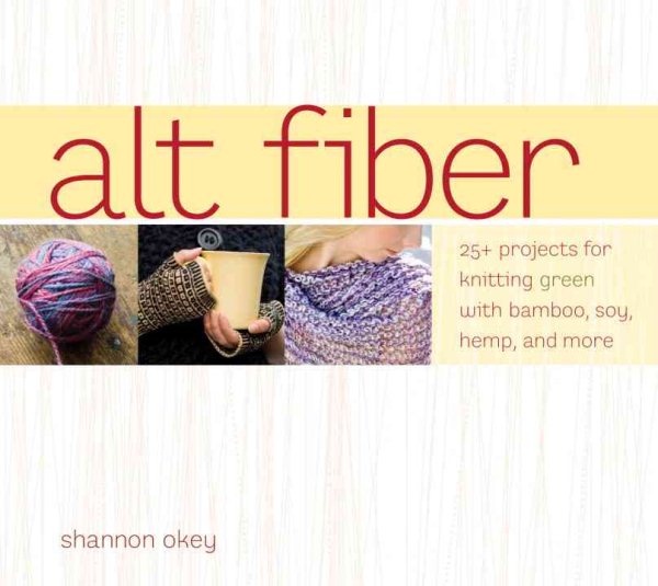 Alt Fiber: 25 Projects for Knitting Green with Bamboo, Soy, Hemp, and More cover