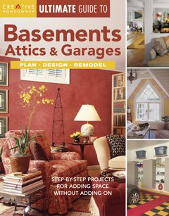 Ultimate Guide to Basements, Attics & Garages: Plan, Design, Remodel (Creative Homeowner Ultimate Guide To. . .) cover