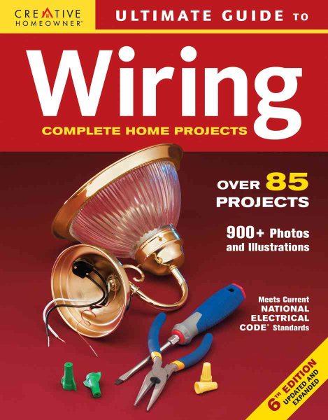 Ultimate Guide to Wiring: Complete Projects for the Home (Creative Homeowner Ultimate Guide To. . .)