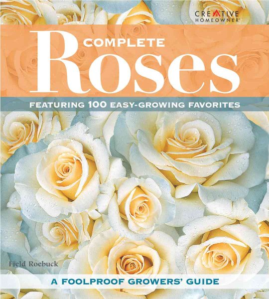 Complete Roses: Featuring 100 Easy-Growing Favorites cover