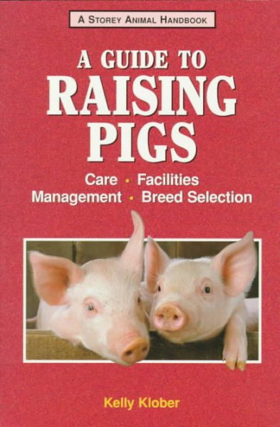 A Guide to Raising Pigs: Care, Facilities, Breed Selection, Management (Storey Animal Handbook)