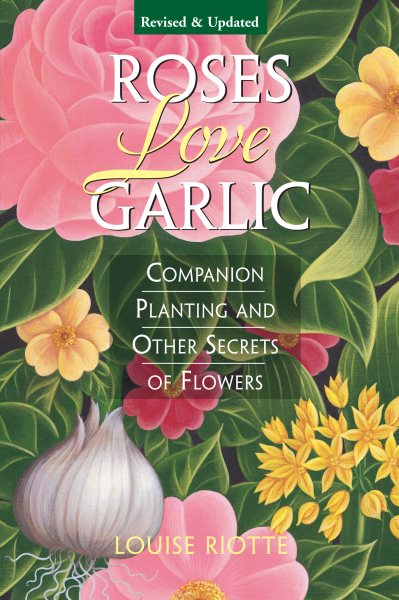 Roses Love Garlic: Companion Planting and Other Secrets of Flowers cover