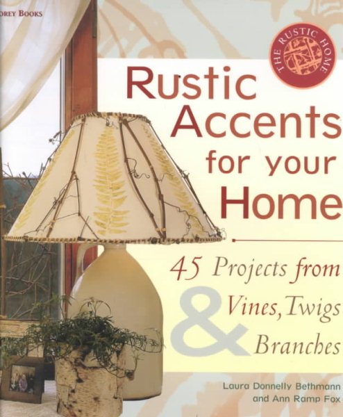 Rustic Accents for Your Home: 45 Projects from Vines, Twigs & Branches (The Rustic Home Series) cover
