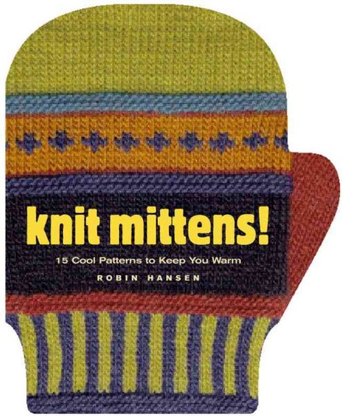 Knit Mittens!: 15 Cool Patterns to Keep You Warm cover