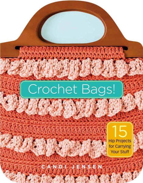 Crochet Bags!: 15 Hip Projects for Carrying Your Stuff cover