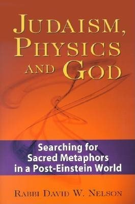 Judaism, Physics and God: Searching for Sacred Metaphors in a Post-Einstein World cover