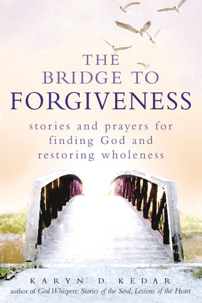 The Bridge to Forgiveness: Stories and Prayers for Finding God and Restoring Wholeness cover