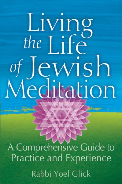 Living the Life of Jewish Meditation: A Comprehensive Guide to Practice and Experience cover