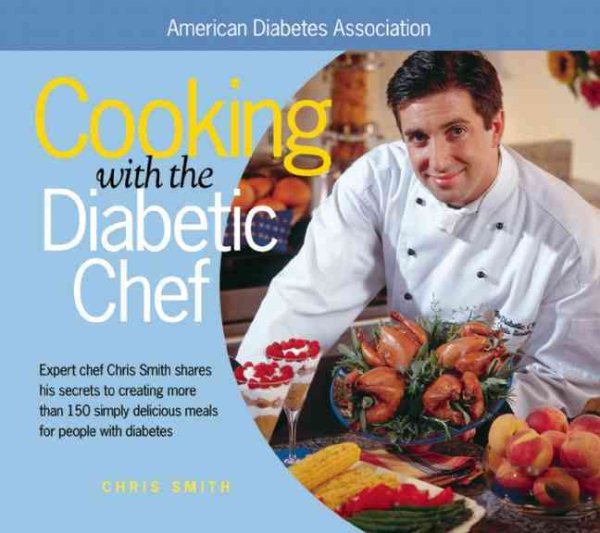 Cooking with the Diabetic Chef: Expert Chef Chris Smith Shares His Secrets to Creating More Than 150 Simply Delicious Meals for Peop cover