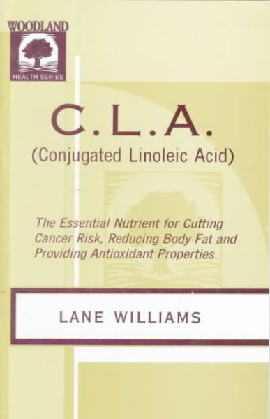 C.L.A.: The Essential Nutrient for Cutting Cancer Risk, Reducing Body Fat, and Providing Antioxidant Properties (Woodland Health Series) cover