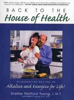Back to the House of Health: Rejuvenating Recipes to Alkalize and Energize for Life!