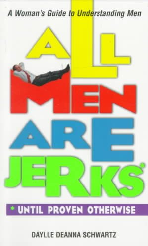 All Men Are Jerks - Until Proven Otherwise: A Woman's Guide to Understanding Men cover