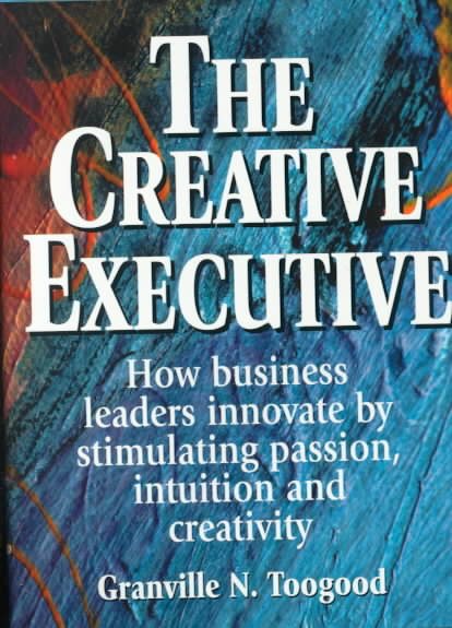 The Creative Executive: How Business Leaders Innovate by Stimulating Passion, Intuition, and Creativity cover