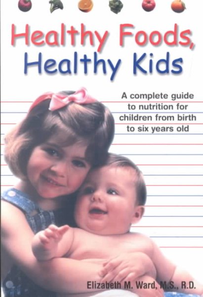 Healthy Foods, Healthy Kids: A Complete Guide to Nutrition for Children from Birth to Six Year Olds cover