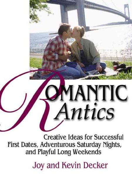 Romantic Antics: Creative Ideas for Successful First Dates, Adventurous Saturday Nights, and Playful Long Weekends