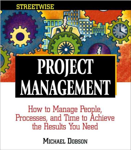 Streetwise Project Management: How to Manage People, Processes, and Time to Achieve the Results You Need cover