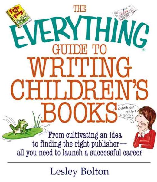 The Everything Guide To Writing Children's Books: From Cultivating an Idea to Finding the Right Publisher All You Need to Launch a Successful Career cover