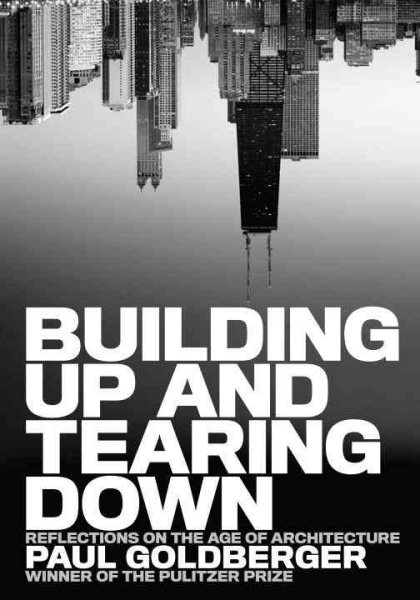 Building Up and Tearing Down: Reflections on the Age of Architecture cover