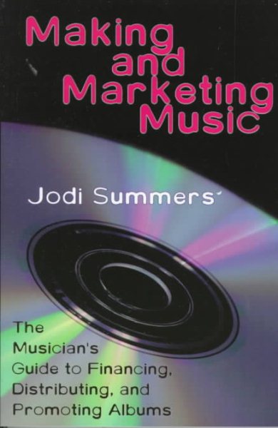 Making and Marketing Music: The Musician's Guide to Financing, Distributing and Promoting Albums